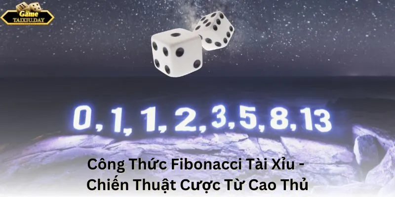 Công Thức Fibonacci Tài Xỉu - Chiến Thuật Cược Từ Cao Thủ