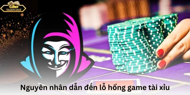 Nguyên nhân dẫn đến lỗ hổng game tài xỉu